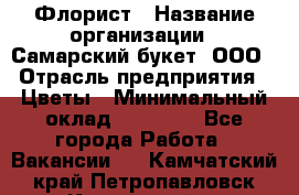 Флорист › Название организации ­ Самарский букет, ООО › Отрасль предприятия ­ Цветы › Минимальный оклад ­ 25 000 - Все города Работа » Вакансии   . Камчатский край,Петропавловск-Камчатский г.